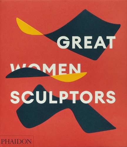Great Women Sculptors - Phaidon Editors
