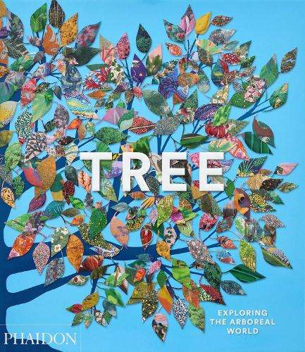 Tree: Exploring the Arboreal World - Phaidon Editors