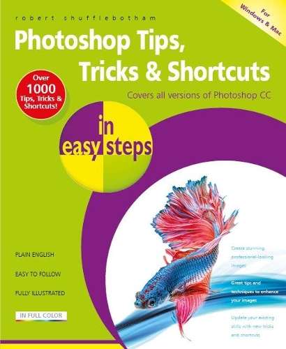 Photoshop Tips Tricks & Shortcuts in Easy Steps - Robert Shufflebotham
