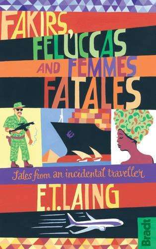Fakirs Feluccas and Femmes Fatales - E. T. Laing