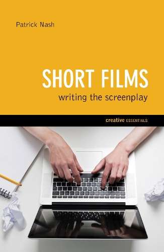 Short Films: Writing The Screenplay - Patrick Nash