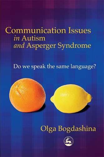 Communication Issues in Autism and Asperger Syndrome - Olga Bogdashina