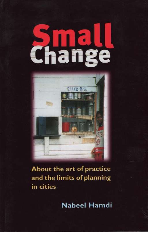 Small Change: About the Art of Practice and the Limits of Planning i - Hamdi, Nabeel