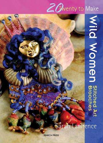 20 TO MAKE WILD WOMEN TEXTILE BROOCHES - Sarah Lawrence