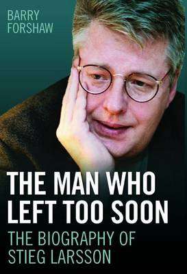 Stieg Larsson - the Man Who Left Too Soon - Barry Forshaw