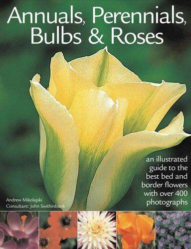Annuals Perennials Bulbs and Roses - Andrew Mikolajski