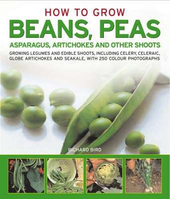 How to Grow Beans Peas Asparagus Artichokes and Other Shoots - Richard Bird