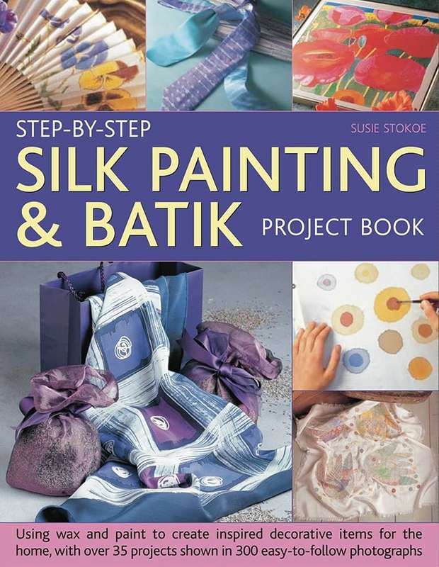STEP BY STEP SILK PAINTING & BATI - Susie Stokoe