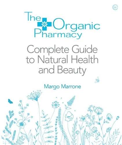 Organic Pharmacy: The Complete Guide to Natural Health and Beauty - Margo Marrone
