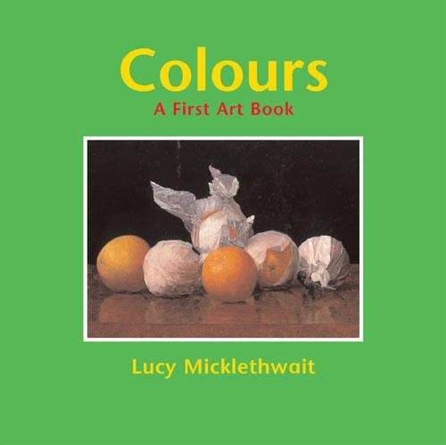 Colours: A First Art Book - Lucy Micklethwait