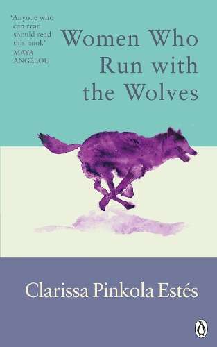Women Who Run With The Wolves: Contacting the Power of the Wild Woma - Clarissa Pinkola Estes