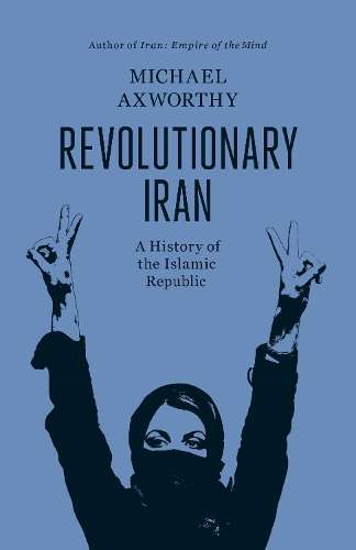 Revolutionary Iran - Michael Axworthy