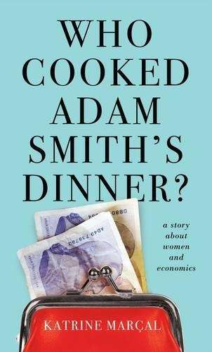 Who Cooked Adam Smith's Dinner? - Katrine Marcal