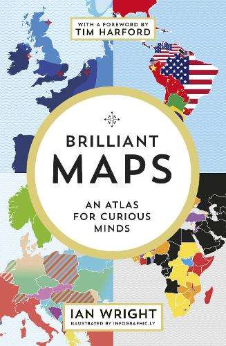 Brilliant Maps: An Atlas for Curious Minds - Ian Wright