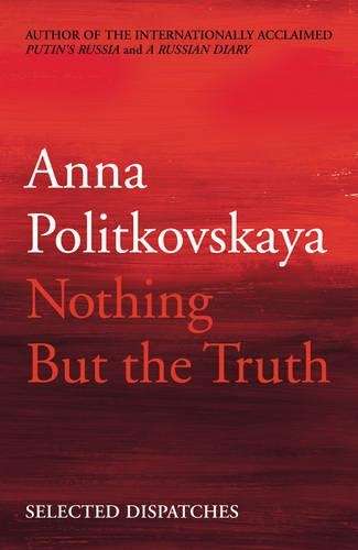 Nothing But the Truth - Anna Politkovskaya