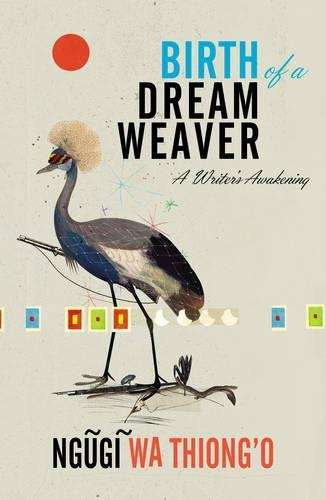 Birth of a Dream Weaver: A Writer's Awakening - Ngugi wa Thiong'o