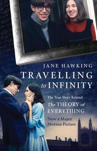 Travelling to Infinity: The True Story Behind the Theory of Everythi - Jane Hawking