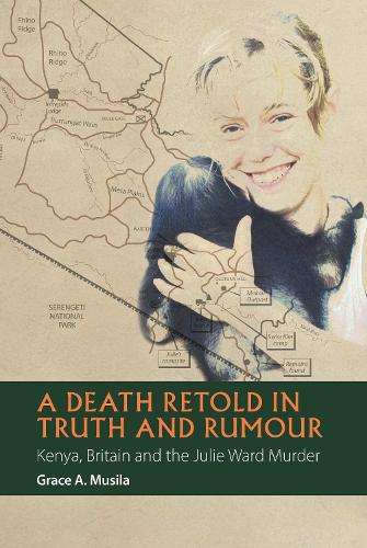 A Death Retold in Truth and Rumour - Kenya Britain and the Julie War - Grace A. Musila