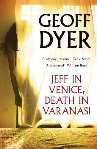 Jeff in Venice Death in Varanasi - Geoff Dyer