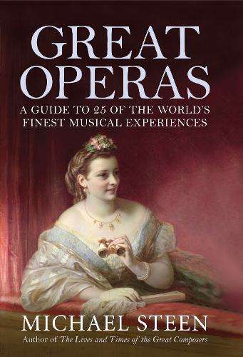 Great Operas: A Guide to Twenty Five of the World's Finest Musical E - Michael Steen