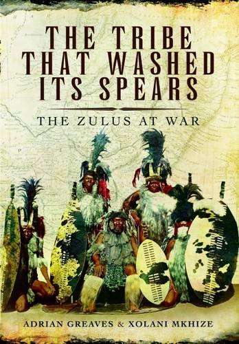 The Tribe that Washed Its Spears: The Zulus at War - Greaves, Adrian; Mkhize, Xol