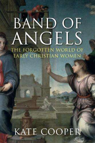 Band of Angels: The Forgotten World of Early Christian Women - Cooper, Kate