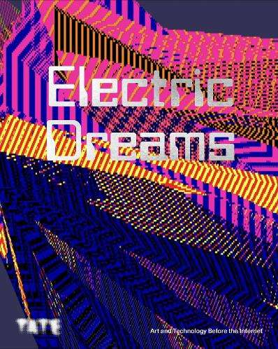 Electric Dreams: Art and Technology Before the Internet - Val Ravaglia