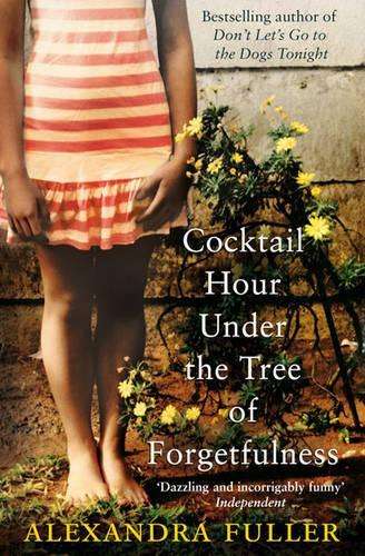 Cocktail Hour Under the Tree of Forgetfulness - Alexandra Fuller