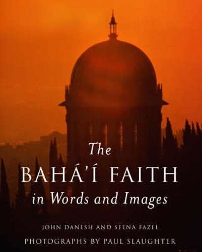 The Baha'i Faith in Words and Images - John Danesh