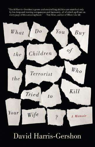 What Do You Buy the Children of the Terrorist Who Tried to Kill Your - David Harris-Gershon