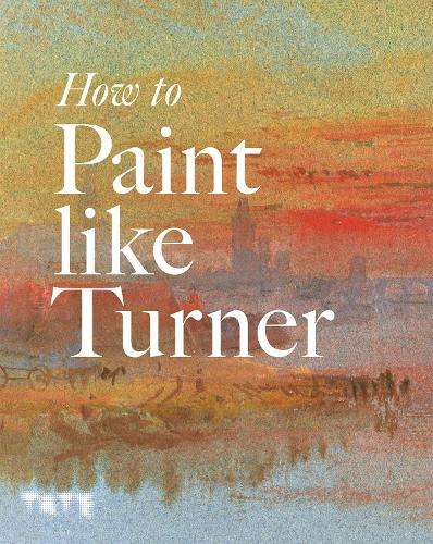 How to Paint Like Turner - Nicola Moorby