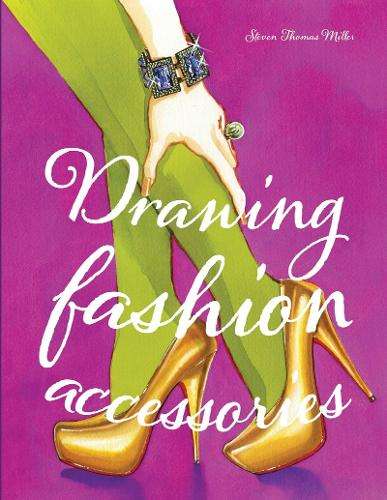 Drawing Fashion Accessories - Steven Thomas Miller