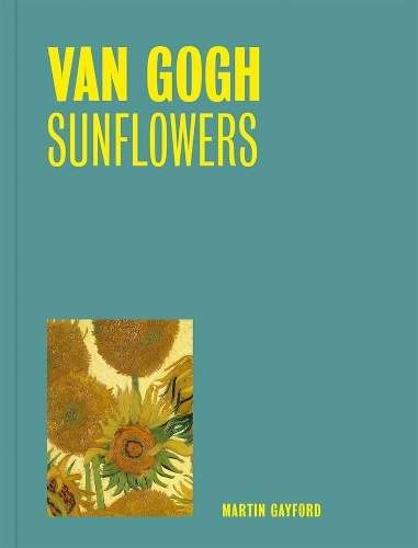 Van Gogh: Sunflowers - Martin Gayford