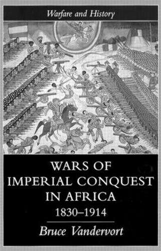 Wars Of Imperial Conquest In Africa 1830-1914 - Bruce Vandervort