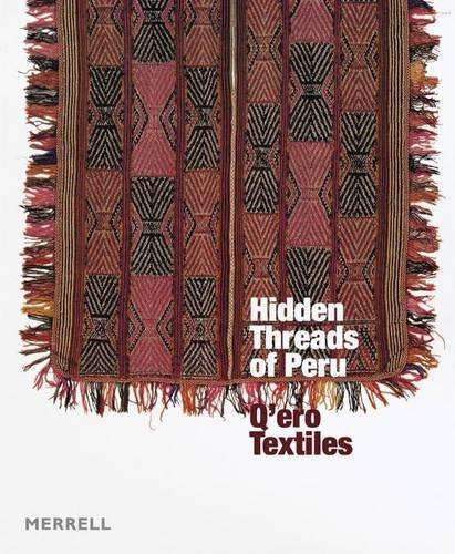 The Hidden Threads of Peru - Ann Pollard Rowe