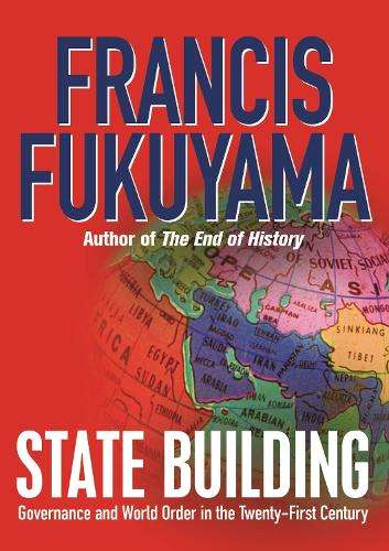 State Building: Governance and World Order in the 21st Century - Francis Fukuyama