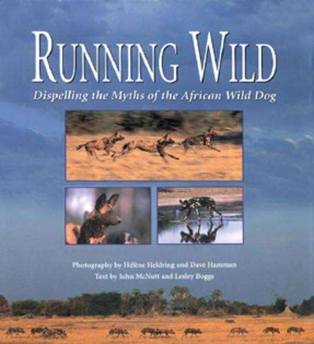 Running Wild: Dispelling the Myths of the African Wild Dog - John McNutt