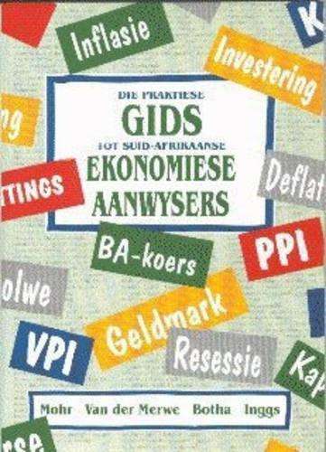 Die Praktiese Gids Tot Suid-Afrikaanse Ekonomiese Aanwysers - MOHR,P
