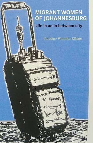 Migrant women of Johannesburg - Caroline Kihato