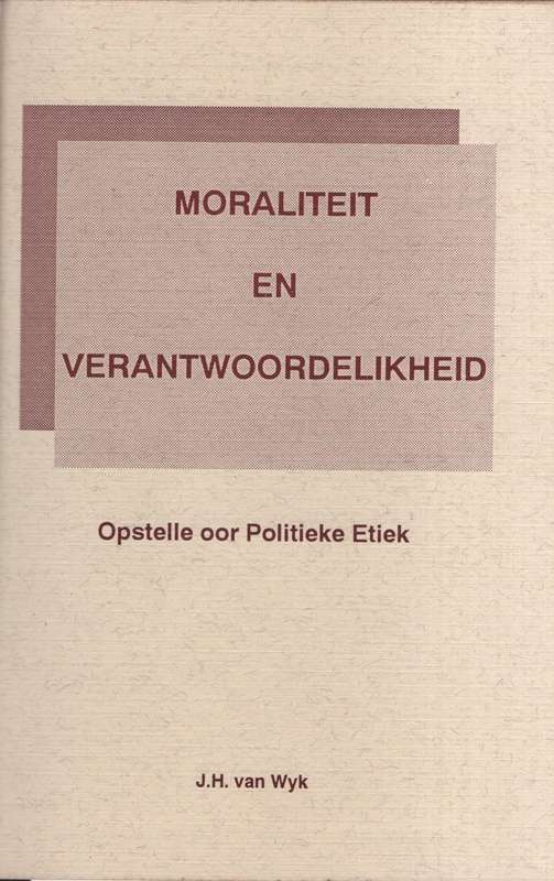 Moraliteit en Verantwoordelikheid: Opstelle oor politieke Etiek - Van Wyk, J. H.