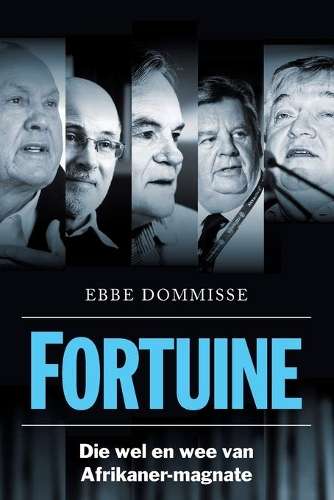 Fortuine: Die Wel en Wee van Afrikaner-Magnate - Ebbe Dommisse