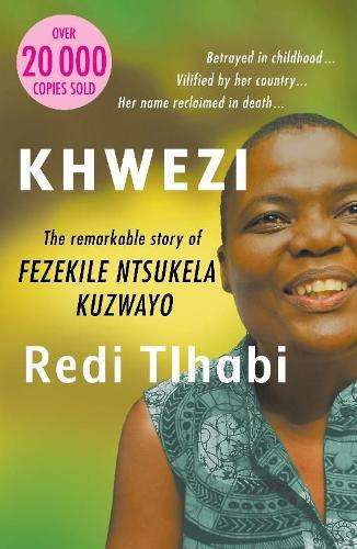 Khwezi: The Remarkable Story of Fezekile Ntsukela Kuzwayo - Redi Tlhabi