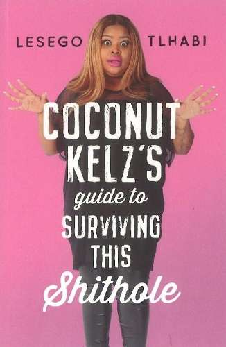 Coconut Kelzâs Guide to Surviving This Shithole - Lesego Tlhabi