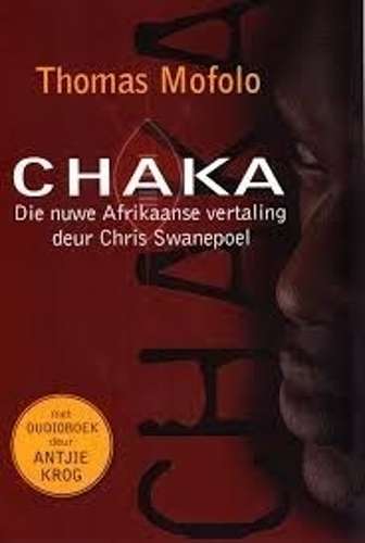 Chaka. Die Nuwe Afrikaanse Vertaling deur Chris Swanepoel - Mofolo, Thomas; Swanepoel, C