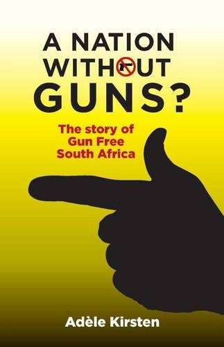 A Nation without Guns? - Adele Kirsten