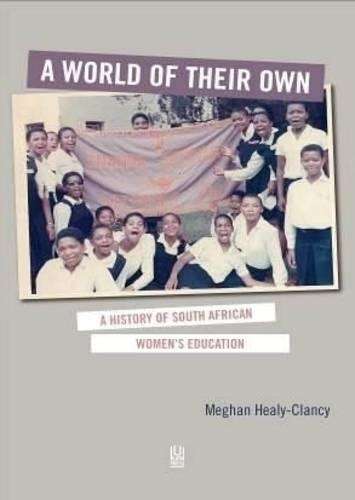 A World of Their Own: A History of South African Women's Education - Healy-Clancy, Meghan