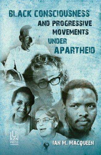 Black Consciousness and Progressive Movements Under Apartheid - Macqueen, Ian M.