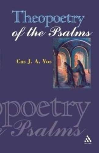 Theopoetry of the Psalms - Cas J.A. Vos