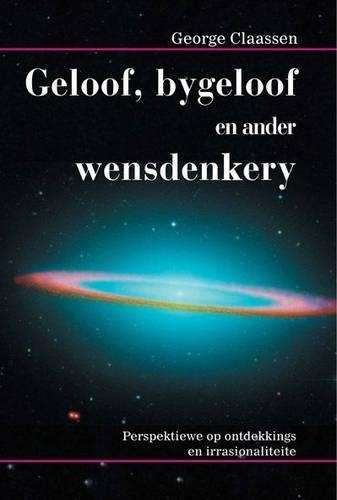 Geloof Bygeloof En Ander Wensdenkery - George Claassen