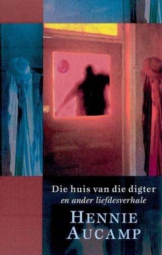 Die Huis Van Die Digter En Ander Liefdesverhale - Hennie Aucamp